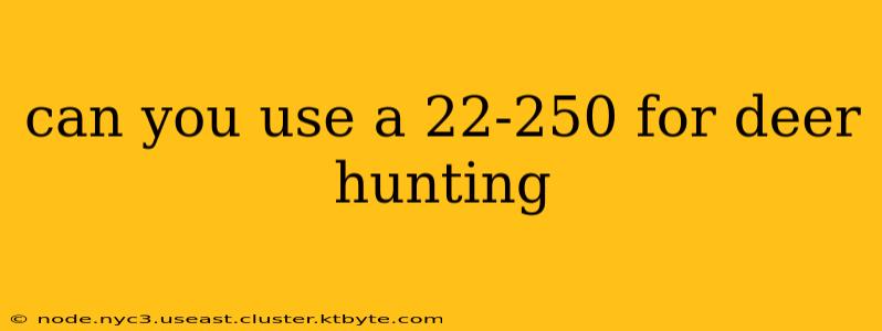 can you use a 22-250 for deer hunting