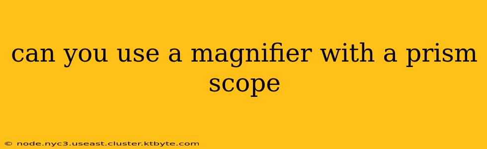 can you use a magnifier with a prism scope