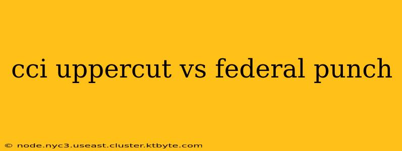 cci uppercut vs federal punch