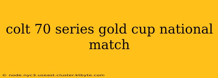 colt 70 series gold cup national match