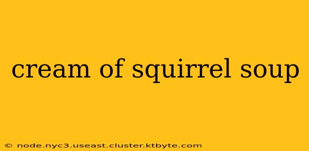 cream of squirrel soup