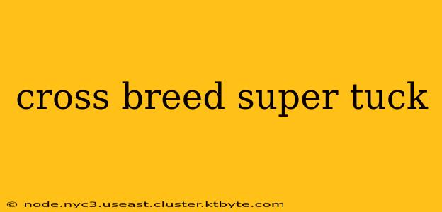 cross breed super tuck