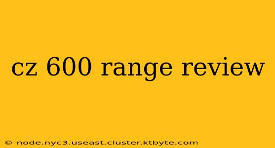 cz 600 range review