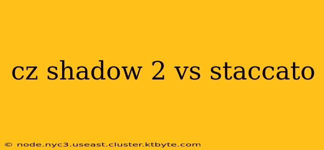 cz shadow 2 vs staccato