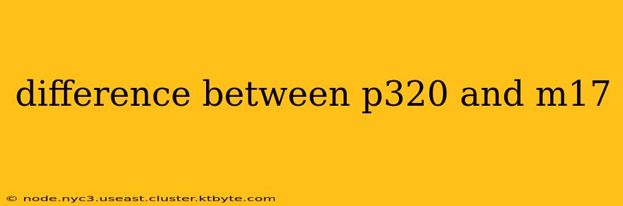 difference between p320 and m17