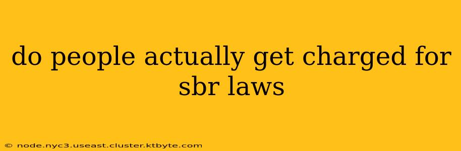 do people actually get charged for sbr laws