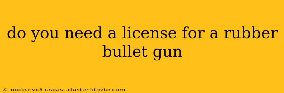 do you need a license for a rubber bullet gun