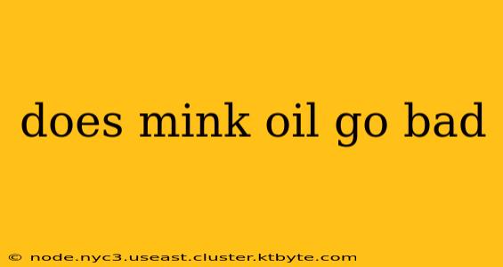 does mink oil go bad