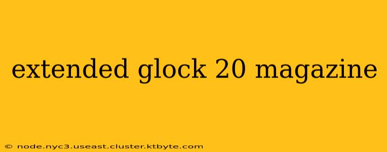 extended glock 20 magazine