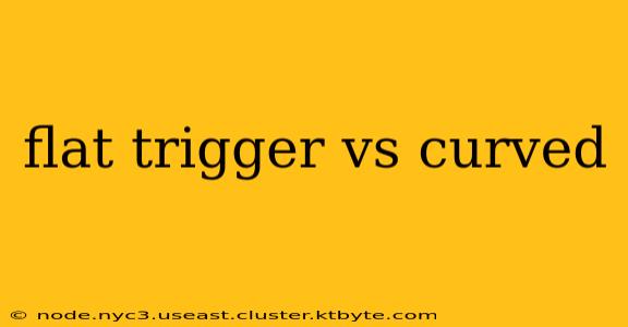 flat trigger vs curved