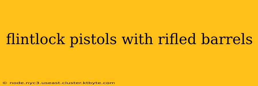 flintlock pistols with rifled barrels