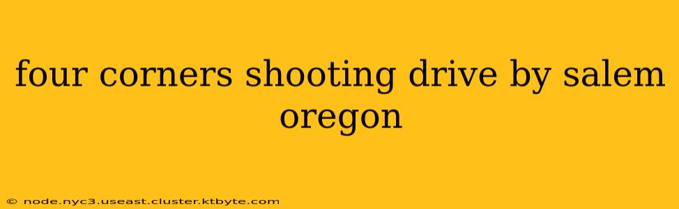 four corners shooting drive by salem oregon