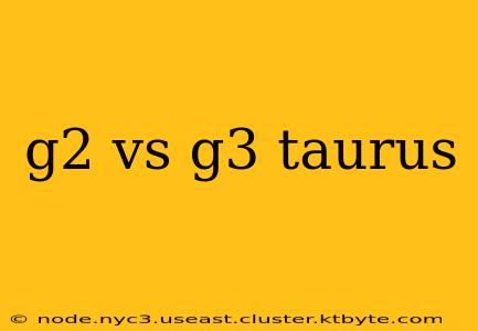 g2 vs g3 taurus