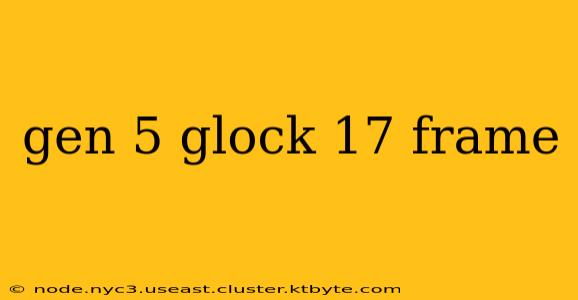 gen 5 glock 17 frame