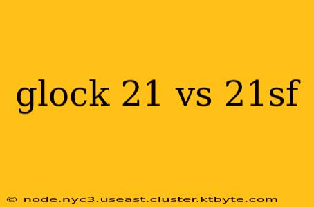 glock 21 vs 21sf