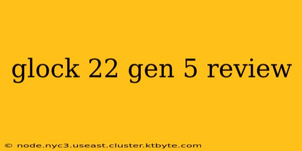 glock 22 gen 5 review