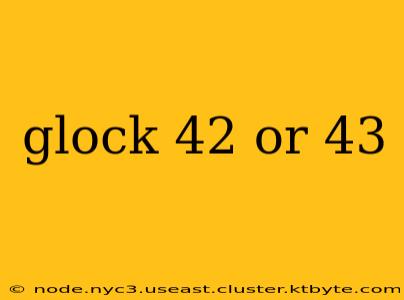 glock 42 or 43