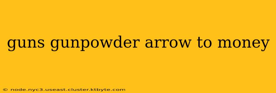 guns gunpowder arrow to money