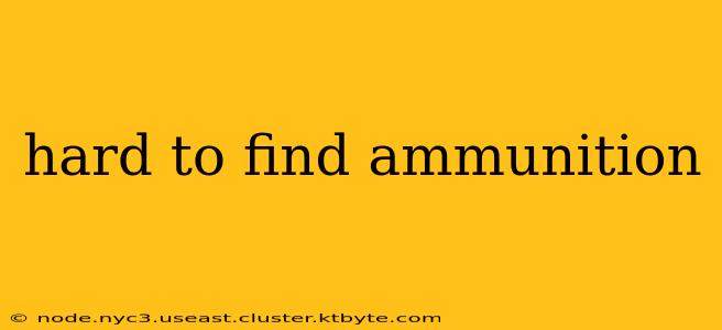 hard to find ammunition