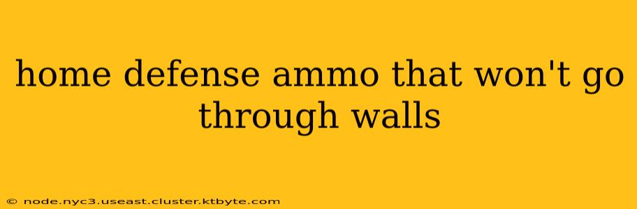 home defense ammo that won't go through walls