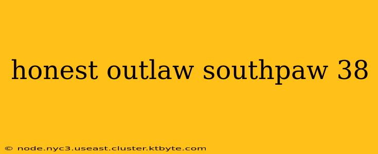 honest outlaw southpaw 38