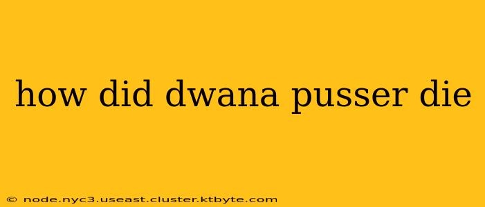 how did dwana pusser die