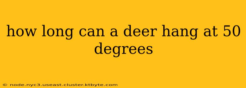 how long can a deer hang at 50 degrees