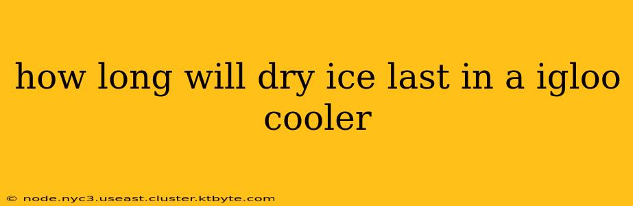 how long will dry ice last in a igloo cooler