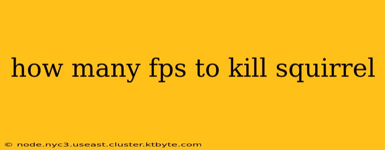 how many fps to kill squirrel