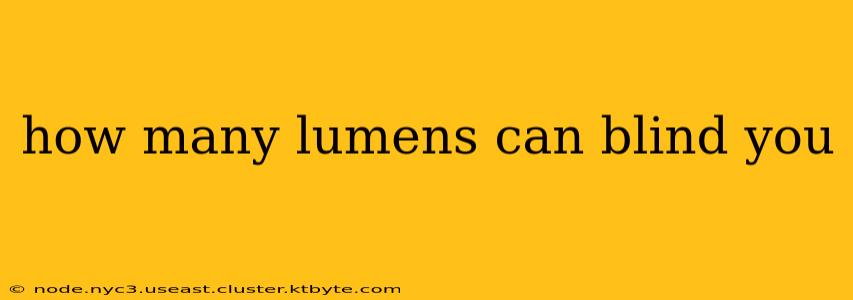 how many lumens can blind you