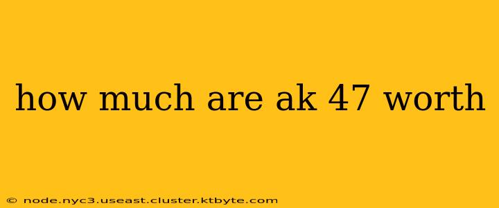 how much are ak 47 worth