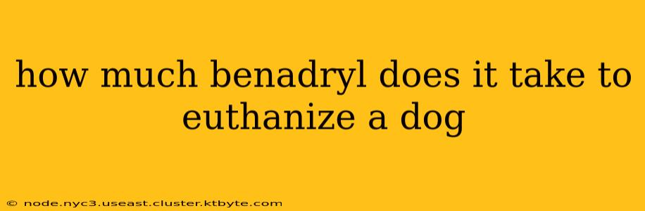 how much benadryl does it take to euthanize a dog