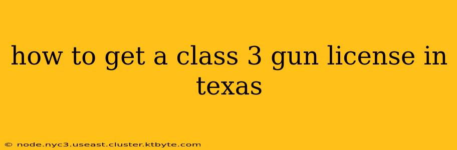 how to get a class 3 gun license in texas