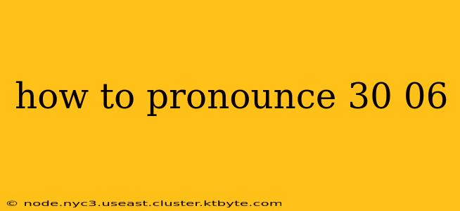 how to pronounce 30 06