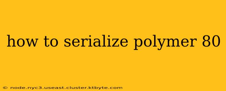 how to serialize polymer 80