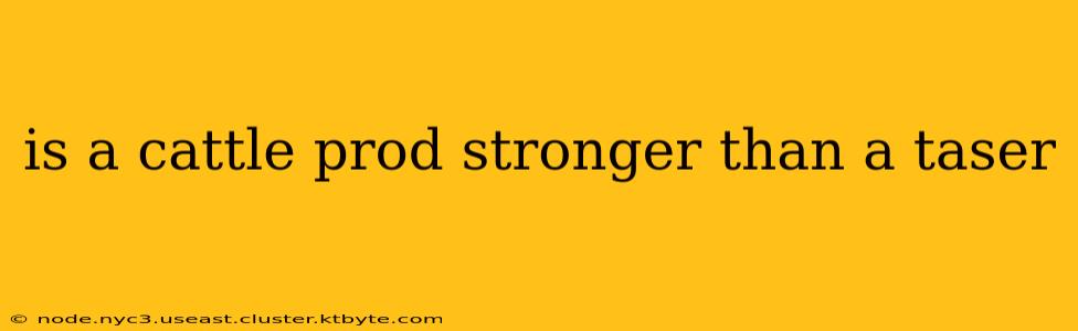 is a cattle prod stronger than a taser