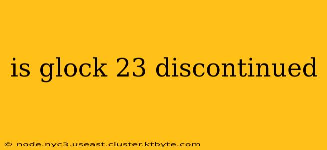 is glock 23 discontinued