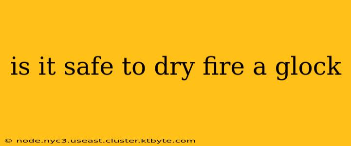 is it safe to dry fire a glock