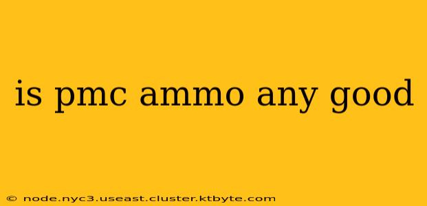 is pmc ammo any good