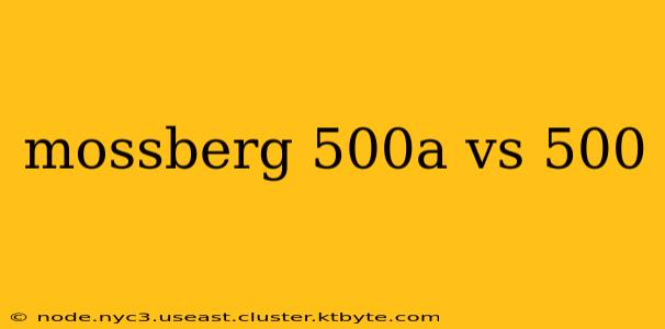 mossberg 500a vs 500