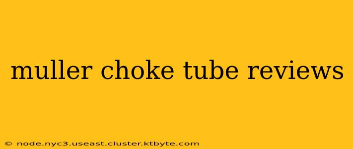 muller choke tube reviews