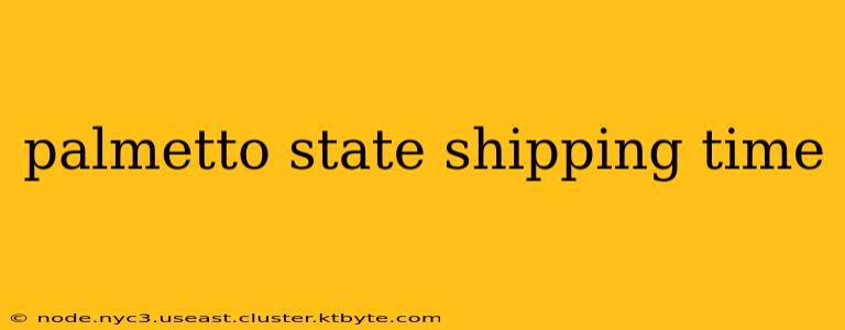 palmetto state shipping time