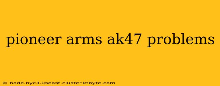 pioneer arms ak47 problems