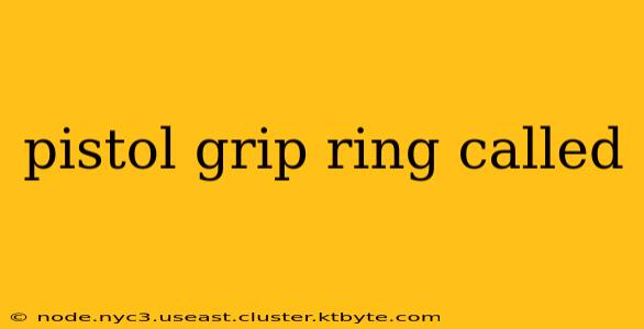 pistol grip ring called