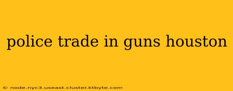 police trade in guns houston