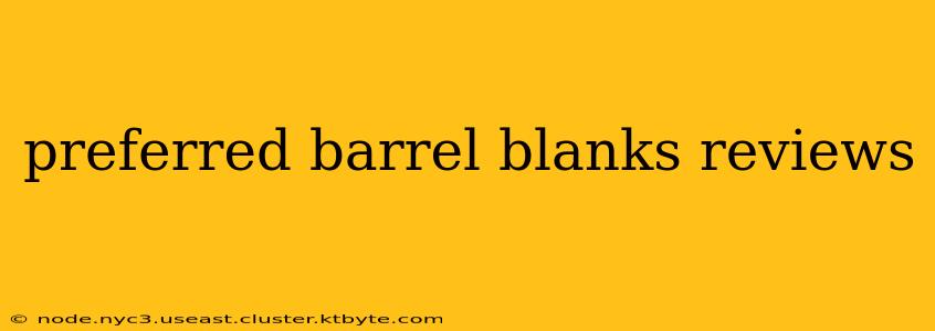 preferred barrel blanks reviews