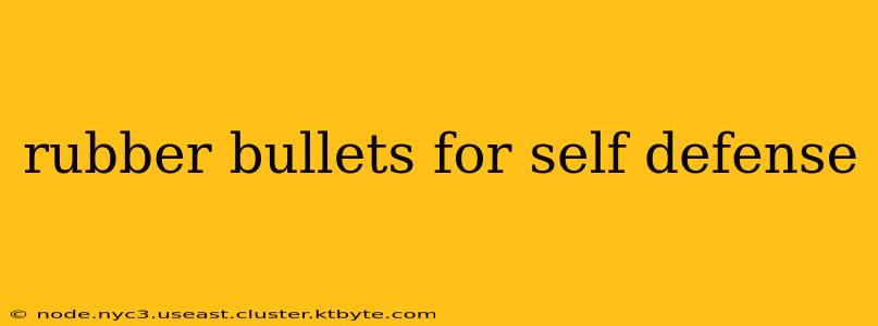 rubber bullets for self defense