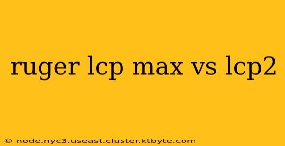 ruger lcp max vs lcp2