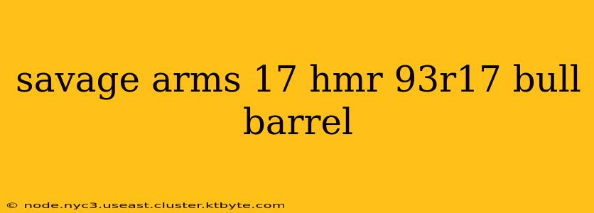 savage arms 17 hmr 93r17 bull barrel