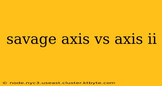 savage axis vs axis ii